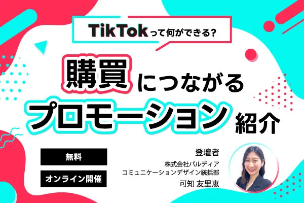 【TikTokって何ができる？】 購買につながるプロモーション紹介セミナー